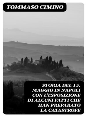 cover image of Storia del 15. Maggio in Napoli con l'esposizione di alcuni fatti che han preparato la catastrofe